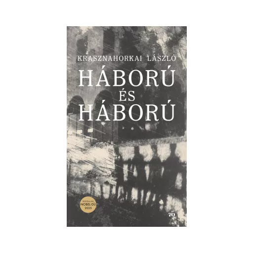 Háború és háború - Krasznahorkai László (Irodalmi Nobel-díj 2025)