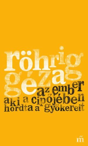 Az ember aki a cipőjében hordta a gyökereit (Röhrig Géza)