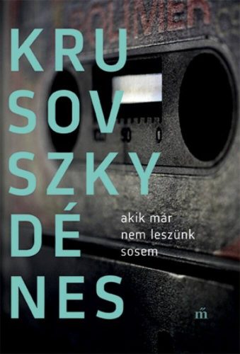 Akik már nem leszünk sosem - Krusovszky Dénes