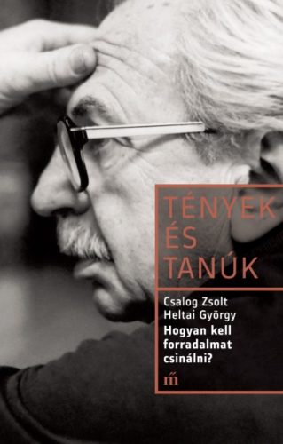 Tények és tanúk: Hogyan kell forradalmat csinálni? - Heltai György portréja (Csalog Zsolt)