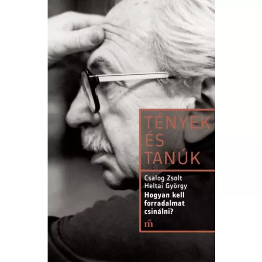 Tények és tanúk: Hogyan kell forradalmat csinálni? - Heltai György portréja (Csalog Zsolt)