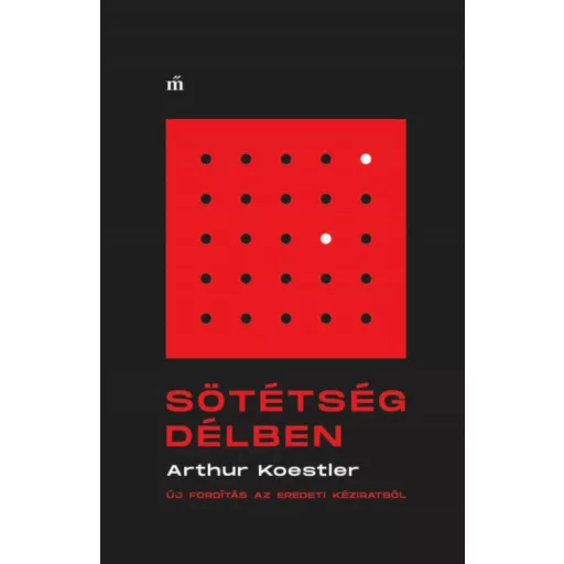 Sötétség délben - Arthur Koestler (Új fordítás az eredeti kéziratból)