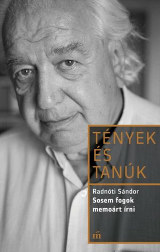 Sosem fogok memoárt írni - Tények és Tanúk (Radnóti Sándor)