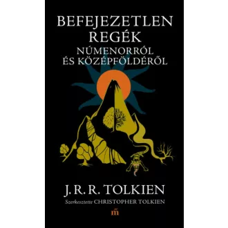   Befejezetlen regék Númenorról és Középföldéről - J. R. R. Tolkien
