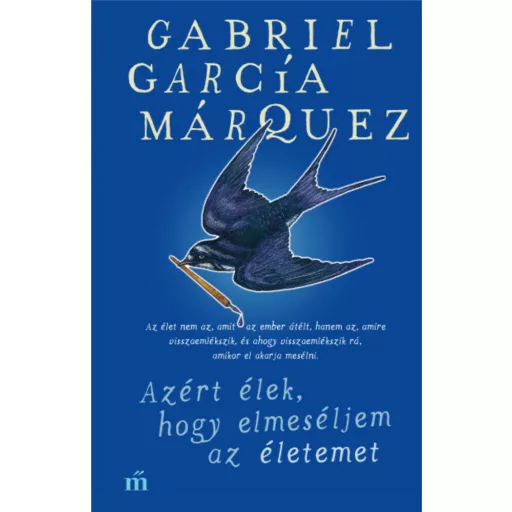 Azért élek, hogy elmeséljem az életemet - Gabriel García Márquez