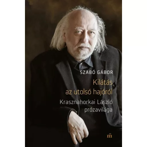Kilátás az utolsó hajóról. Krasznahorkai László prózavilága - Szabó Gábor