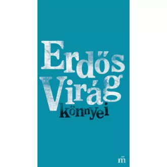 Erdős Virág könnyei - Erdős Virág