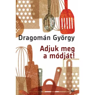 Adjuk meg a módját! - Dragomán György