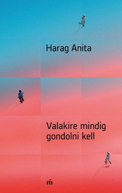 Valakire mindig gondolni kell - Harag Anita