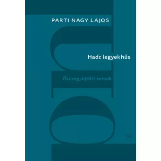   Hadd legyek hűs - Összegyűjtött versek - Parti Nagy Lajos