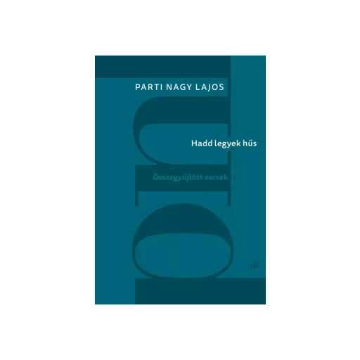 Hadd legyek hűs - Összegyűjtött versek - Parti Nagy Lajos