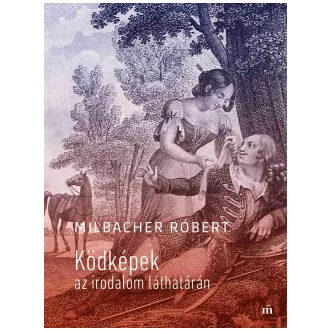 Ködképek az irodalom láthatárán - Milbacher Róbert