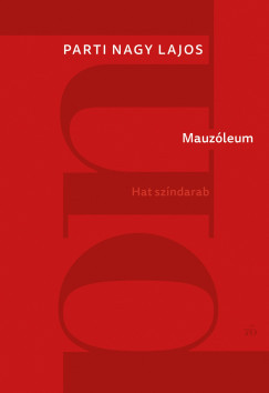 Mauzóleum - Hat színdarab - Parti Nagy Lajos
