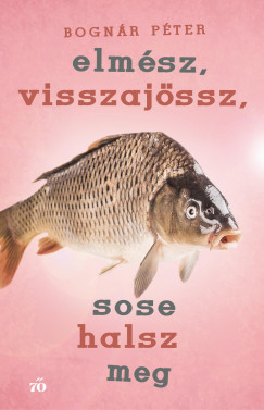 Elmész, visszajössz, sose halsz meg - Bognár Péter