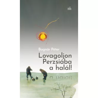Lovagoljon Perzsiába a halál! - Bognár Péter