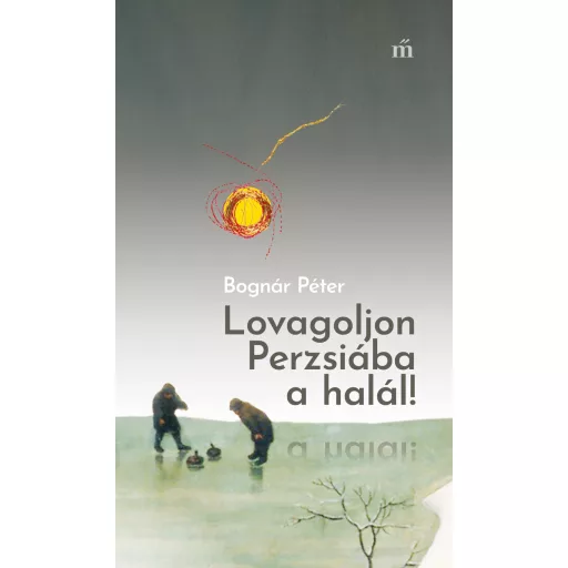 Lovagoljon Perzsiába a halál! - Bognár Péter