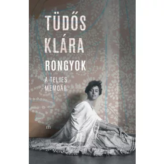 Rongyok. A teljes memoár - Tüdős Klára