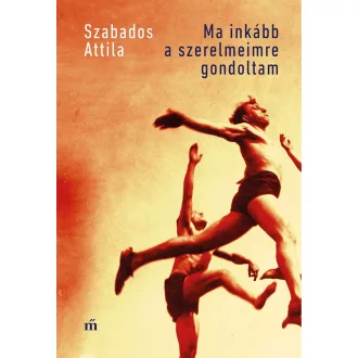 Ma inkább a szerelmeimre gondoltam - Szabados Attila
