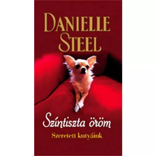 Színtiszta öröm /Szeretett kutyáink (Danielle Steel)