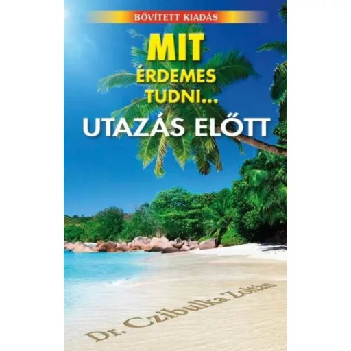 Mit érdemes tudni... Utazás előtt  - bővített kiadás