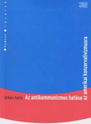 Az antikommunizmus hatása az amerikai konzervativizmusra - Orbán Anita