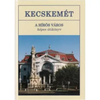 Kecskemét - A hírös város - képes útikönyv