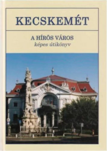 Kecskemét - A hírös város - képes útikönyv