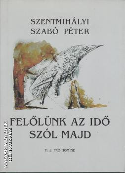 Felőlünk az idő szól majd - Szentmihályi Szabó Péter