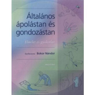   Általános ápolástan és gondozástan - Elmélet és gyakorlat (Bokor Nándor szer.)