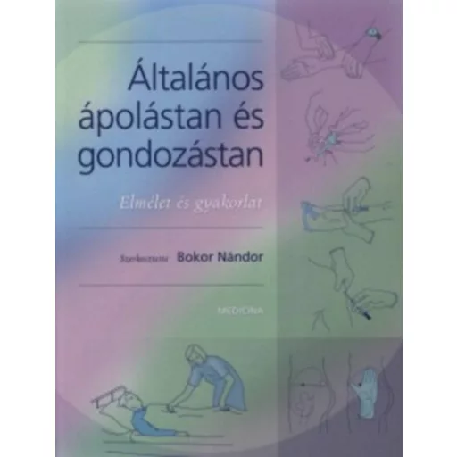 Általános ápolástan és gondozástan - Elmélet és gyakorlat (Bokor Nándor szer.)