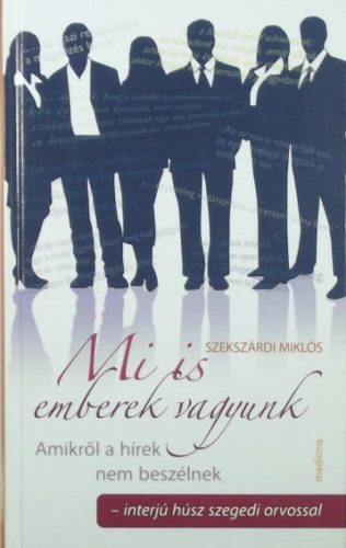Mi is emberek vagyunk /Interjú húsz szegedi orvossal (Szekszárdi Miklós)