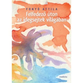 Felfedező úton az idegsejtek világában (Fonyó Attila)