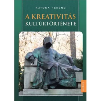 A kreativitás kultúrtörténete (Katona Ferenc)