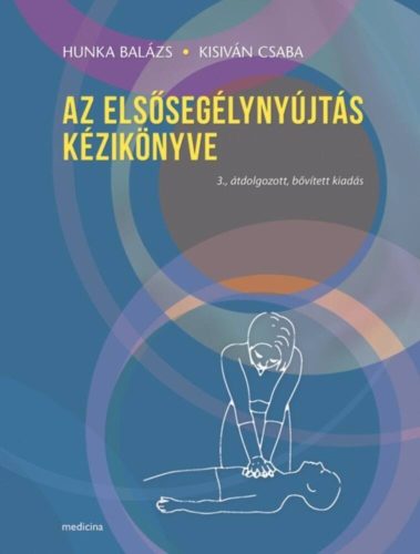 Az elsősegélynyújtás kézikönyve - Hunka Balázs - Kisiván Csaba