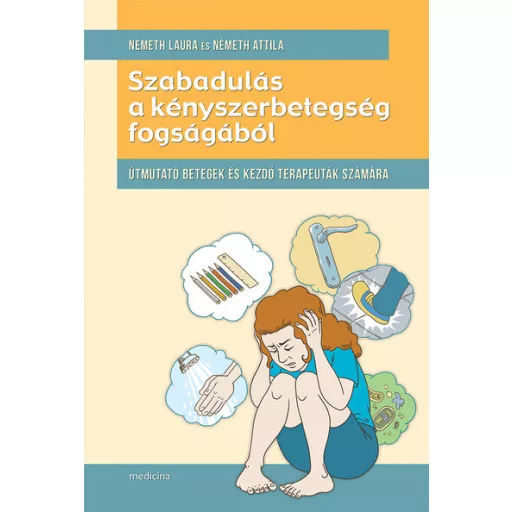 Szabadulás a kényszerbetegség fogságából - Útmutató betegek és kezdő terapeuták szárára