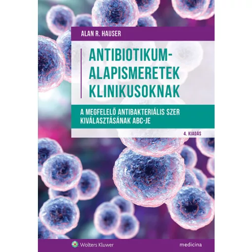 Antibiotikum-alapismeretek klinikusoknak (4. kiadás) - Alan R. Hauser