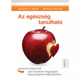   Az egészség tanulható - Igazolt módszerek szervezetünk öngyógyító képességének fejlesztésére - Dr. Gergely Anna