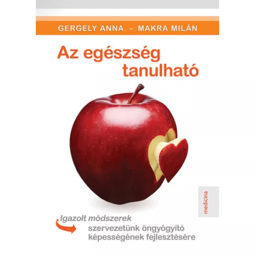 Az egészség tanulható - Igazolt módszerek szervezetünk öngyógyító képességének fejlesztésére - Dr. Gergely Anna