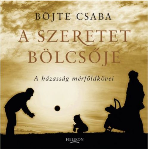 A szeretet bölcsője /A házasság mérföldkövei (Böjte Csaba)