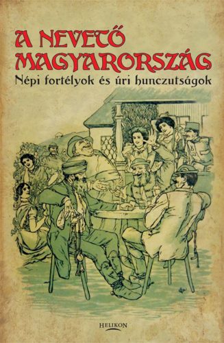 A nevető Magyarország /Népi fortélyok és úri huncutságok (Gracza György)