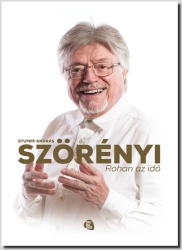 Szörényi: Rohan az idő /Az első teljes önéletrajz (Stumpf András)