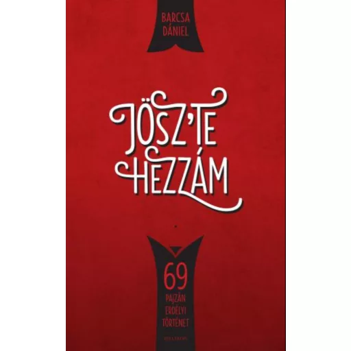 Jösz’te hezzám! - 69 pajzán erdélyi történet (Barcsa Dániel)