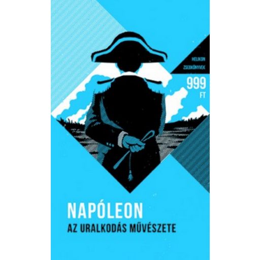 Napoleon Bonaparte: Az uralkodás művészete - Helikon zsebkönyvek 1.