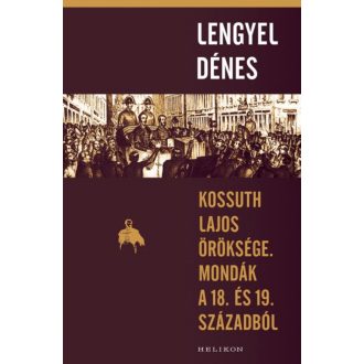 Kossuth Lajos öröksége. mondák a 18. és 19. századból (Lengyel Dénes)