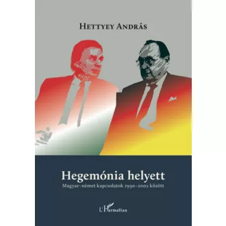   Hegemónia helyett - Magyar-német kapcsolatok 1990-2002 között - Hettyey András