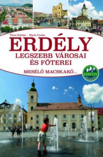 Erdély legszebb városai és főterei - Mesélő macskakő... - Illyés Csaba - Técsi Zoltán