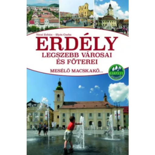 Erdély legszebb városai és főterei - Mesélő macskakő... - Illyés Csaba - Técsi Zoltán