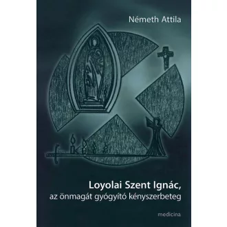   Loyolai Szent Ignác, az önmagát gyógyító kényszerbeteg - Németh Attila