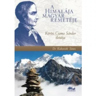   A Himalája magyar remetéje - Kőrösi Csoma Sándor életútja - Dr. Kubassek János