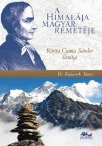 A Himalája magyar remetéje  - Kőrösi Csoma Sándor életútja (Dr. Kubassek János)